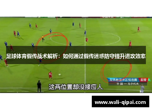 足球体育假传战术解析：如何通过假传迷惑防守提升进攻效率