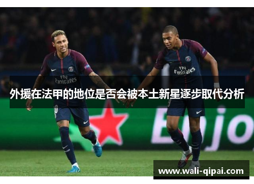 外援在法甲的地位是否会被本土新星逐步取代分析