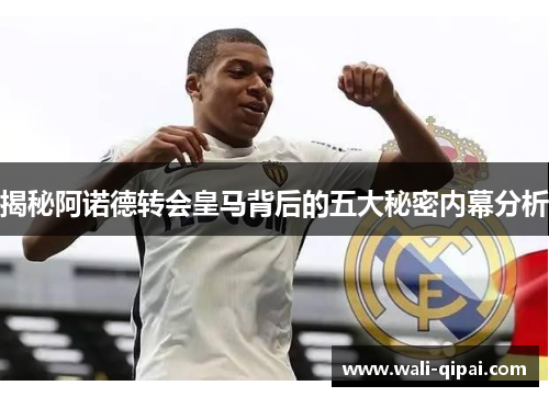 揭秘阿诺德转会皇马背后的五大秘密内幕分析