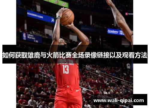 如何获取雄鹿与火箭比赛全场录像链接以及观看方法