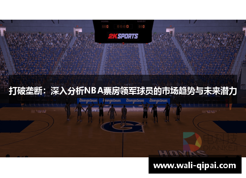 打破垄断：深入分析NBA票房领军球员的市场趋势与未来潜力