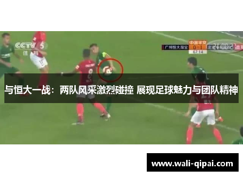 与恒大一战：两队风采激烈碰撞 展现足球魅力与团队精神